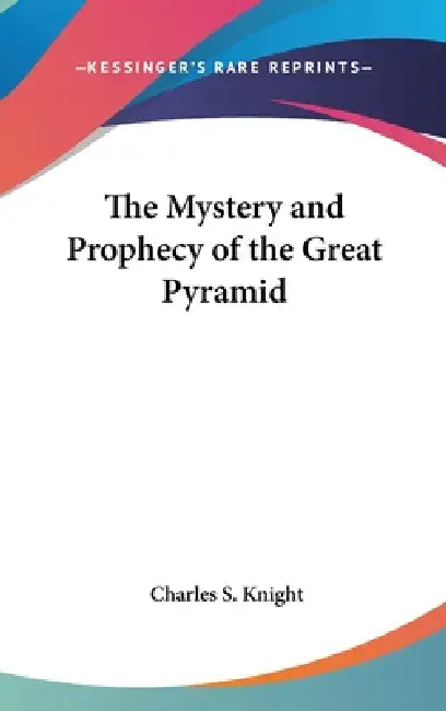 The Mystery and Prophecy of the Great Pyramid (English, Charles S. Knight)