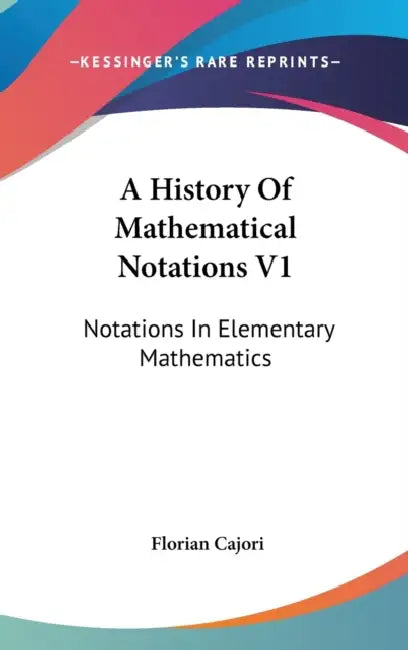 A History Of Mathematical Notations V1 (English, Florian Cajori)