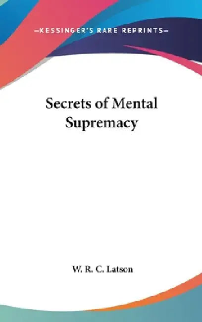 Secrets of Mental Supremacy (English, W. R. C. Latson)