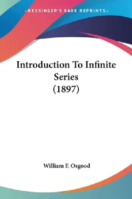 Introduction To Infinite Series (1897) (English, William F. Osgood)