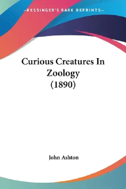 Curious Creatures In Zoology (1890) (English, John Ashton)