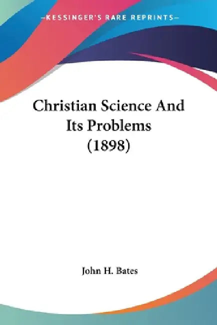 Christian Science And Its Problems (1898) (English, John H. Bates)