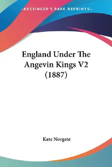 England Under The Angevin Kings V2 (1887) (English, Kate Norgate)