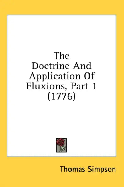 The Doctrine And Application Of Fluxions, Part 1 (1776) (English, Thomas Simpson)