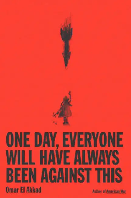 One Day, Everyone Will Have Always Been Against This (English, Omar El Akkad)