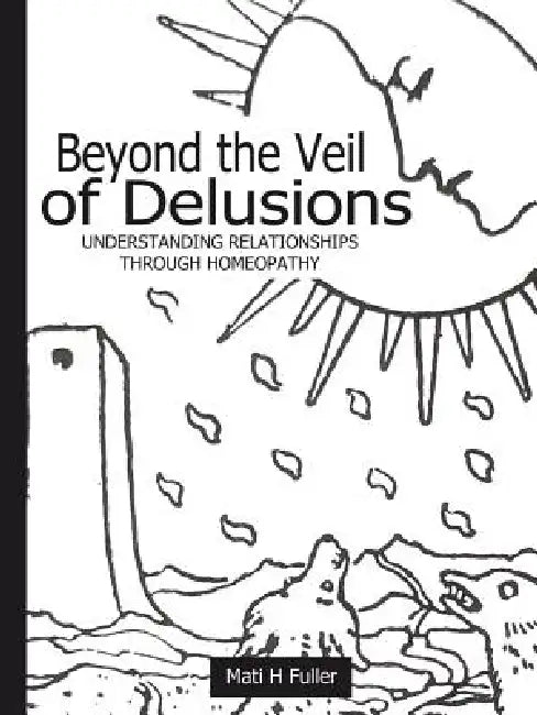 Beyond the Veil of Delusions, Understanding Relationships Through Homeopathy (English, Mati H. Fuller)