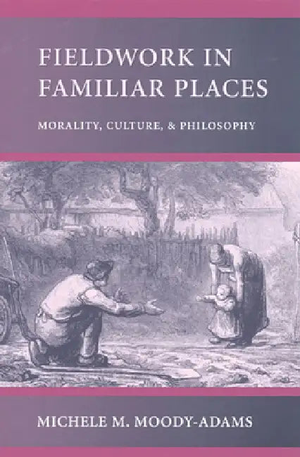 Fieldwork in Familiar Places (English, Michele M. Moody-Adams)