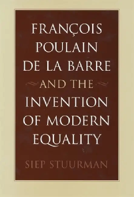 François Poulain de la Barre and the Invention of Modern Equality (English, Siep Stuurman)