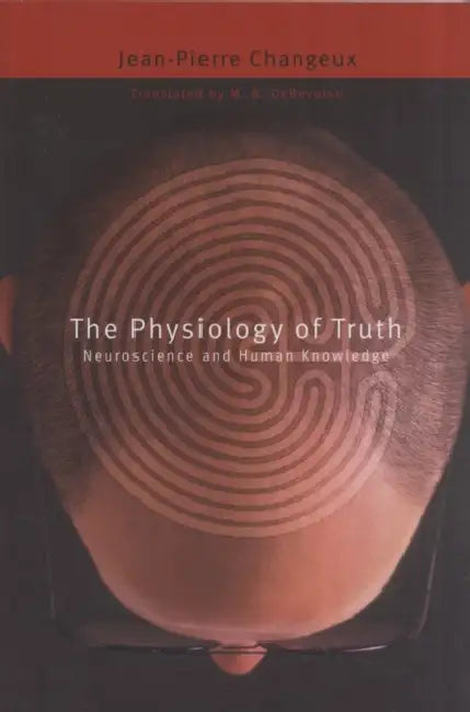 Physiology of Truth (English, Jean-Pierre Changeux | Malcolm Debevoise)