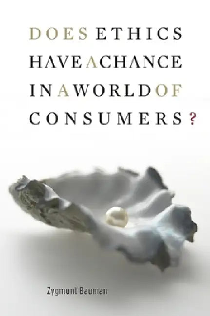 Does Ethics Have a Chance in a World of Consumers? (English, Zygmunt Bauman)
