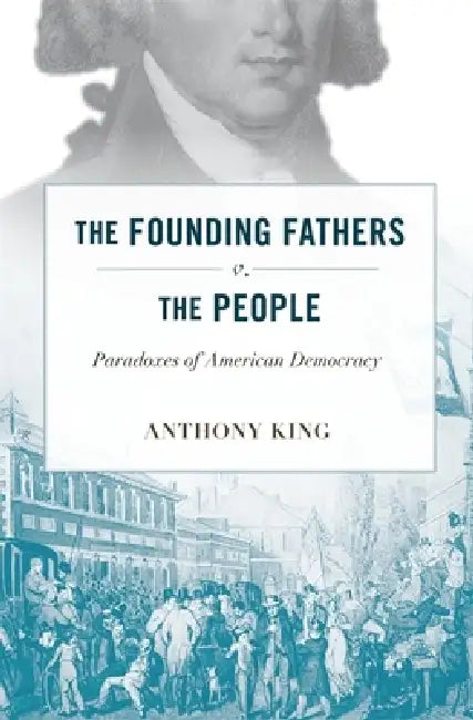 Founding Fathers V. the People (English, Anthony King)