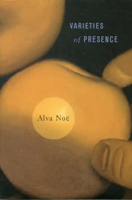 Varieties of Presence (English, Alva Noë)