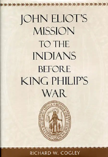 John Eliot's Mission to the Indians Before King Philip's War (English, Richard W. Cogley)