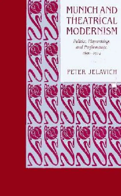 Munich and Theatrical Modernism (English, Peter Jelavich)