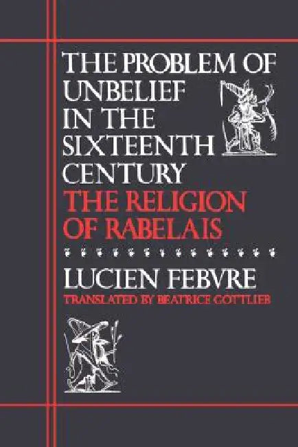 The Problem of Unbelief in the Sixteenth Century (English, Lucien Febvre | Beatrice Gottlieb)