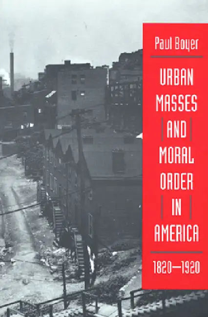 Urban Masses and Moral Order in America, 1820-1920 (English, Paul Boyer)