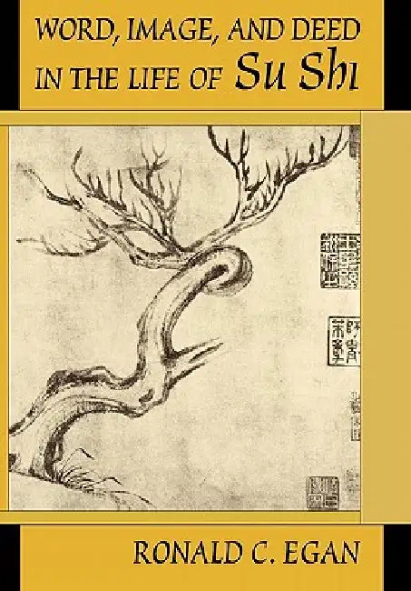 Word, Image, and Deed in the Life of Su Shi (English, Ronald C. Egan)