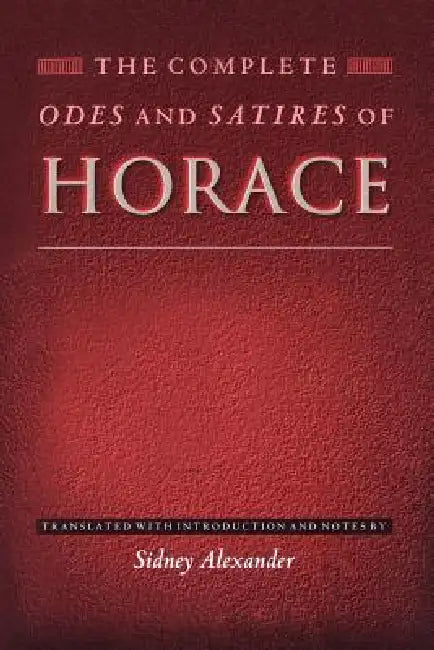 The Complete Odes and Satires of Horace (English, Horace | Sidney Alexander | Sidney Alexander)
