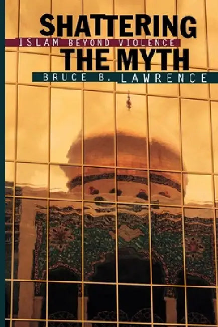 Shattering the Myth (English, Bruce B. Lawrence)