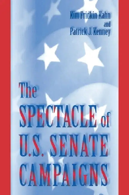 The Spectacle of U.S. Senate Campaigns (English, Kim Fridkin Kahn | Patrick J. Kenney)