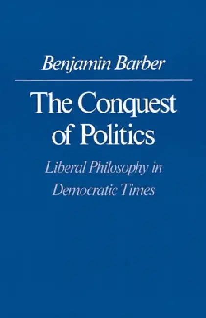 The Conquest of Politics (English, Benjamin R. Barber)