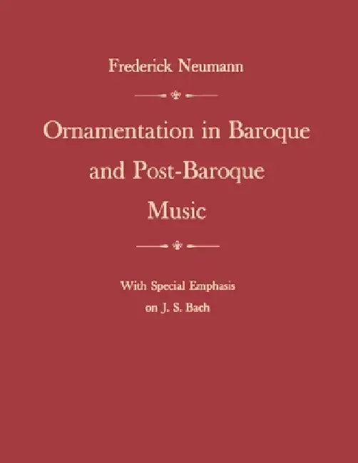 Ornamentation in Baroque and Post-Baroque Music, with Special Emphasis on J.S. Bach (English, Frederick Neumann)