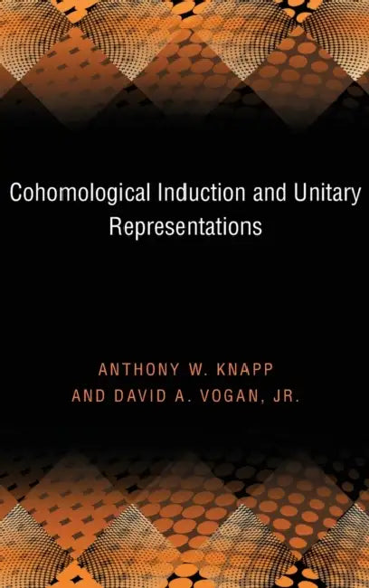 Cohomological Induction and Unitary Representations (English, Anthony W. Knapp | David A. Vogan)