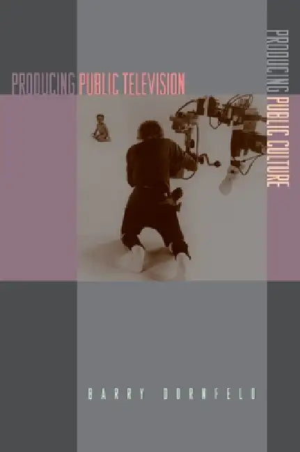 Producing Public Television, Producing Public Culture (English, Barry Dornfeld)