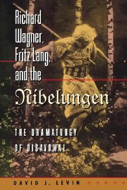 Richard Wagner, Fritz Lang, and the Nibelungen (English, David J. Levin)