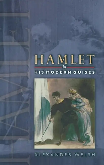Hamlet in His Modern Guises (English, Alexander Welsh)