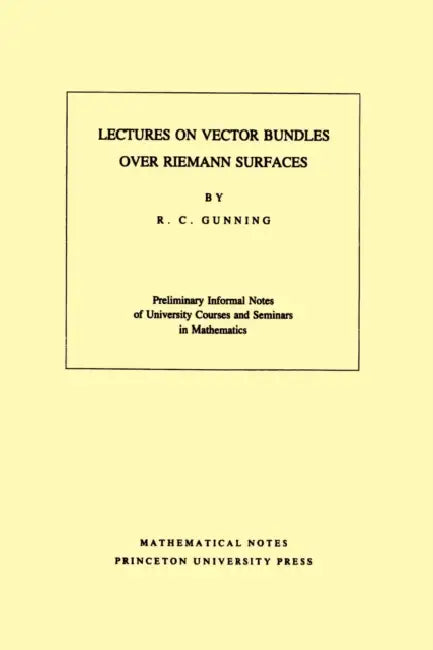 Lectures on Vector Bundles Over Riemann Surfaces. (Mn-6), Volume 6 (English, Robert C. Gunning)