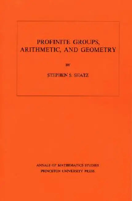 Profinite Groups, Arithmetic, and Geometry. (Am-67), Volume 67 (English, Stephen S. Shatz)
