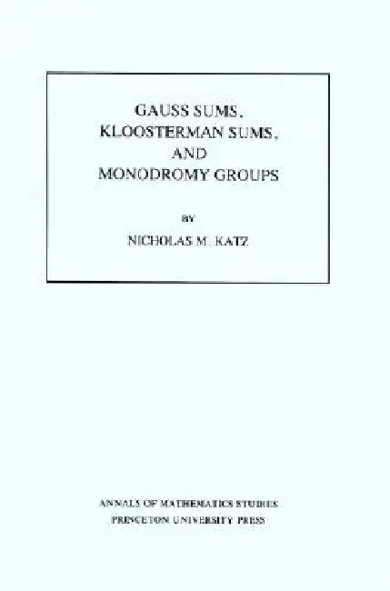 Gauss Sums, Kloosterman Sums, and Monodromy Groups. (Am-116), Volume 116 (English, Nicholas M. Katz)