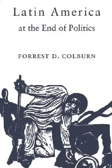 Latin America at the End of Politics (English, Forrest D. Colburn)