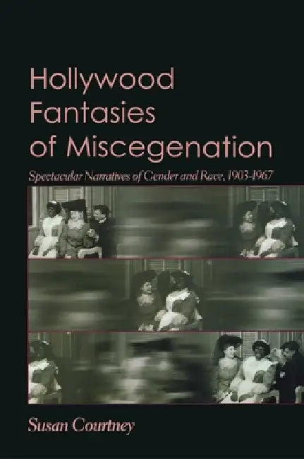 Hollywood Fantasies of Miscegenation (English, Susan Courtney)