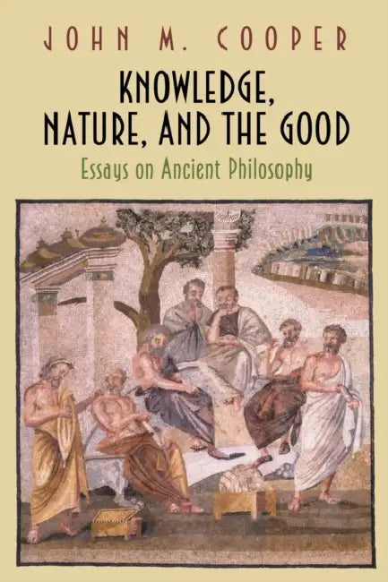 Knowledge, Nature, and the Good (English, John M. Cooper)