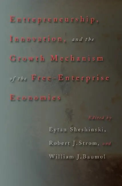 Entrepreneurship, Innovation, and the Growth Mechanism of the Free-Enterprise Economies (English, Eytan Sheshinski | Robert J. Strom | William J. Baumol)