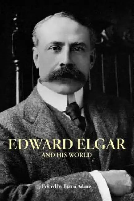 Edward Elgar and His World (English, Byron Adams)