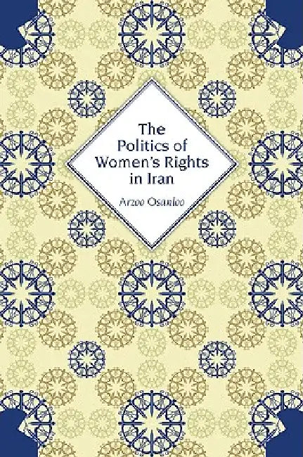 The Politics of Women's Rights in Iran (English, Arzoo Osanloo)