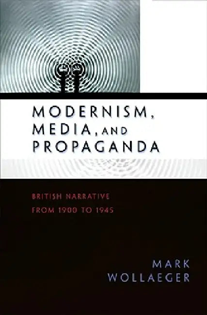Modernism, Media, and Propaganda (English, Mark Wollaeger)