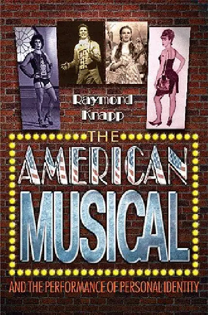 The American Musical and the Performance of Personal Identity (English, Raymond Knapp)
