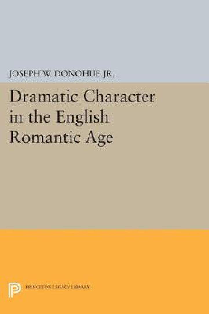 Dramatic Character in the English Romantic Age (English, Joseph W. Donohue)