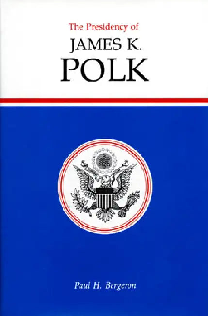The Presidency of James K. Polk (English, Paul H. Bergeron)