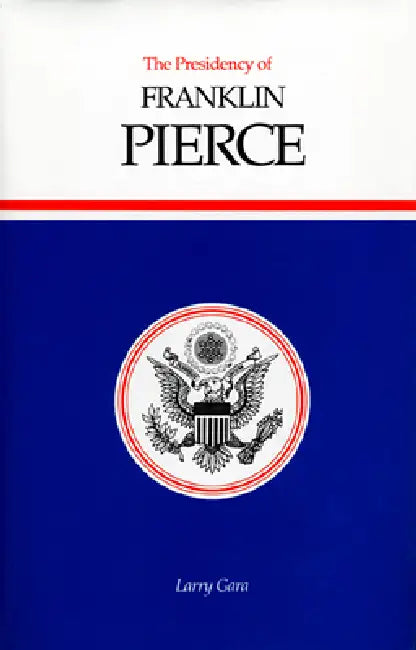 The Presidency of Franklin Pierce (English, Larry Gara)