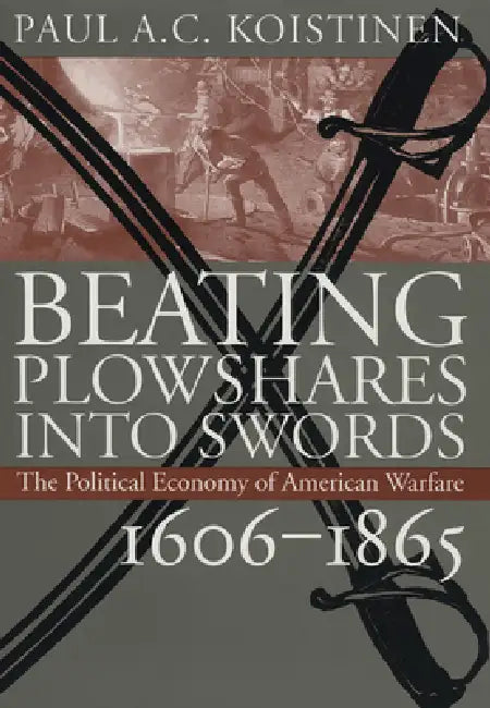 Beating Plowshares Into Swords (English, Paul A. C. Koistinen)