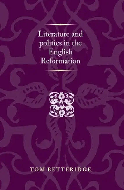 Literature and Politics in the English Reformation (English, Tom Betteridge)