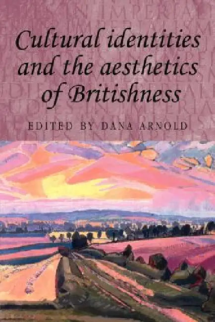 Cultural Identities and the Aesthetics of Britishness (English, Dana Arnold)