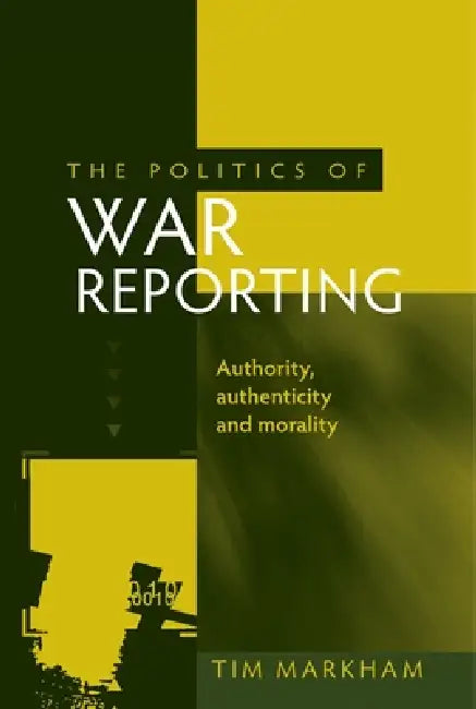 The Politics of War Reporting (English, Tim Markham)