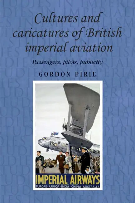 Cultures and Caricatures of British Imperial Aviation (English, Gordon Pirie)