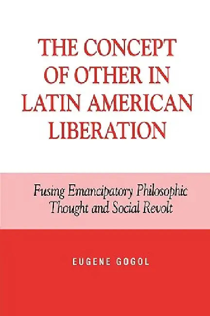 The Concept of Other in Latin American Liberation (English, Eugene Gogol)